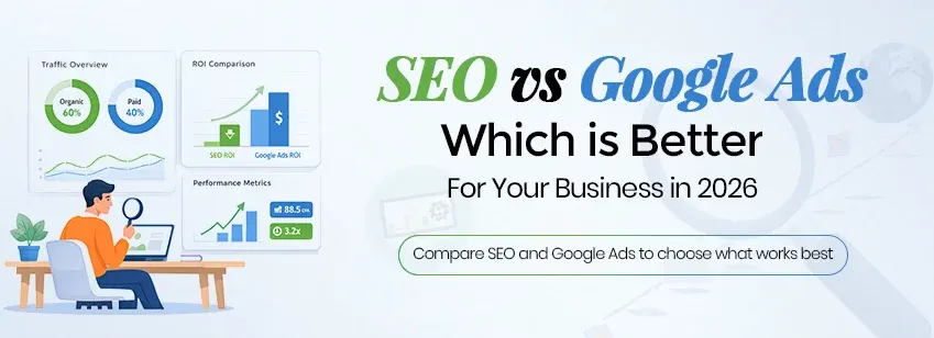 SEO vs Google Ads: Which Is Better for Your Business in 2026?